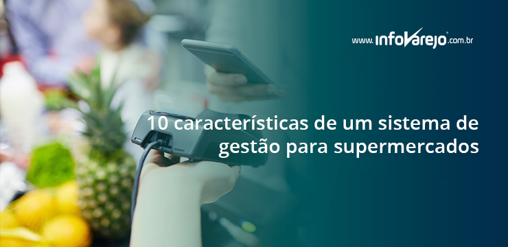 10 características de um sistema de gestão para supermercados
