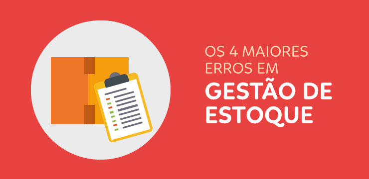 Os 4 maiores erros em gestão de estoque que você deve evitar.