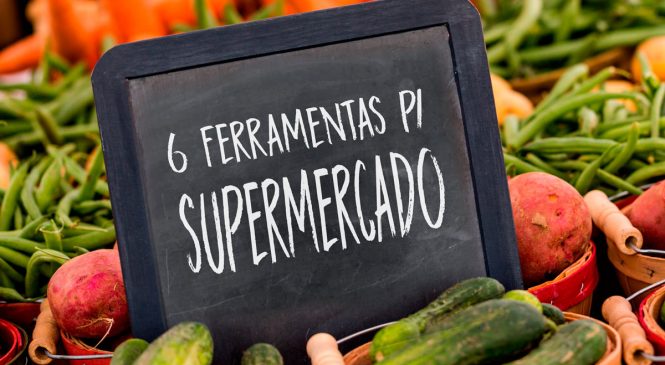 6 ferramentas indispensáveis para um supermercado em 2018